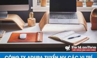 Tuyển nhân viên nhiều vị trí – Công ty TNHH Adura Tuyển nhân viên nhiều vị trí – Công ty TNHH Adura