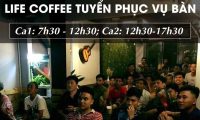 Tuyển nhân viên phục vụ theo ca – Quán Life Coffee Tuyển nhân viên phục vụ theo ca – Quán Life Coffee