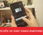 Tuyển nhân viên edit video cơ bản part time